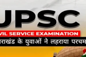 उत्तराखंड:  UPSC में पहाड़ के युवाओं ने लहराया परचम, देखें उत्तराखंड के युवाओं की पूरी लिस्ट