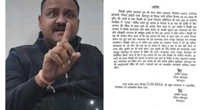 देहरादून : जिला मजिस्ट्रेट सविन बंसल ने कुख्यात बिल्डर पुनीत अग्रवाल को किया 6 माह के लिए जिला बदर